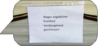 Wegen angeblicher Krankheit geschlossen!